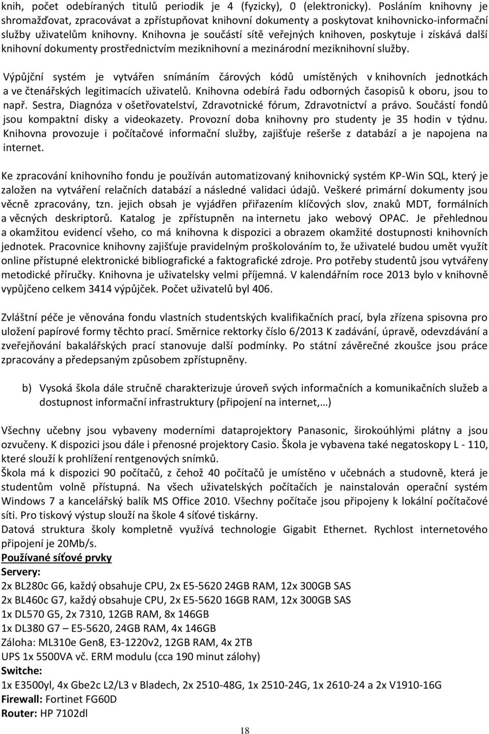 Knihovna je součástí sítě veřejných knihoven, poskytuje i získává další knihovní dokumenty prostřednictvím meziknihovní a mezinárodní meziknihovní služby.