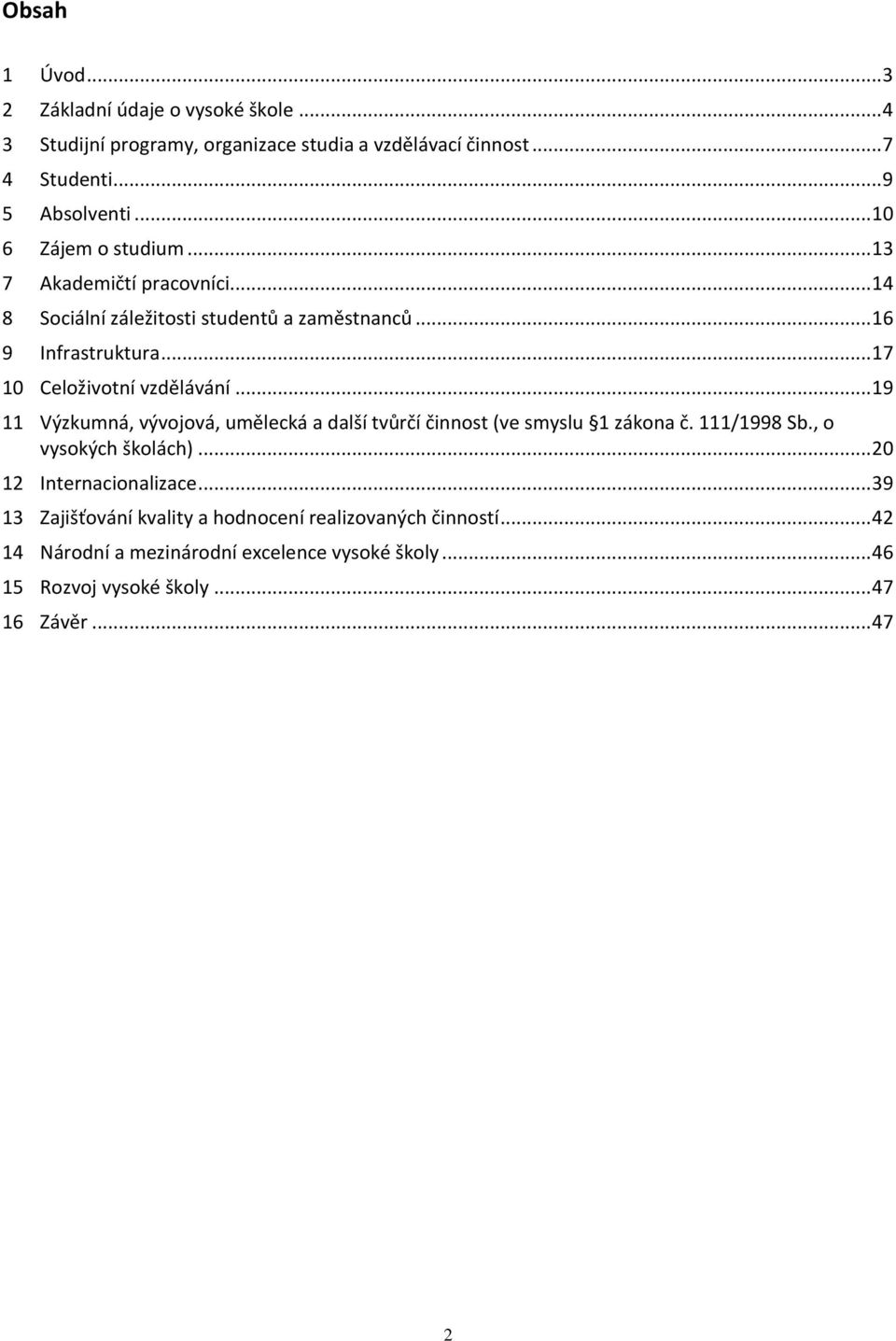.. 17 10 Celoživotní vzdělávání... 19 11 Výzkumná, vývojová, umělecká a další tvůrčí činnost (ve smyslu 1 zákona č. 111/1998 Sb., o vysokých školách).