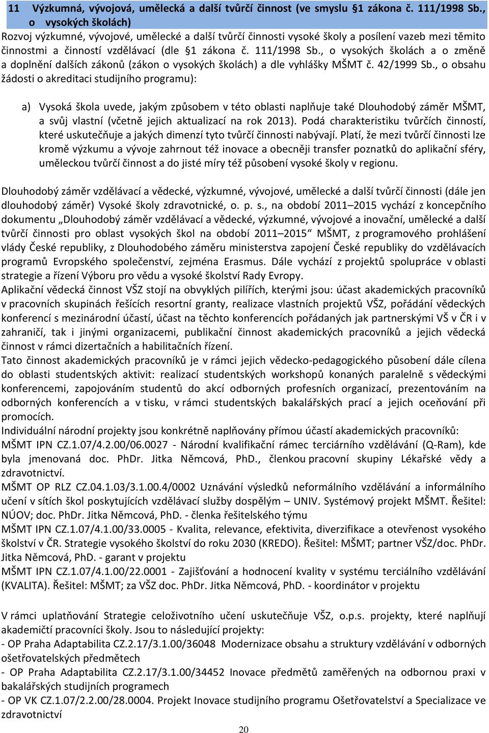 , o vysokých školách a o změně a doplnění dalších zákonů (zákon o vysokých školách) a dle vyhlášky MŠMT č. 42/1999 Sb.