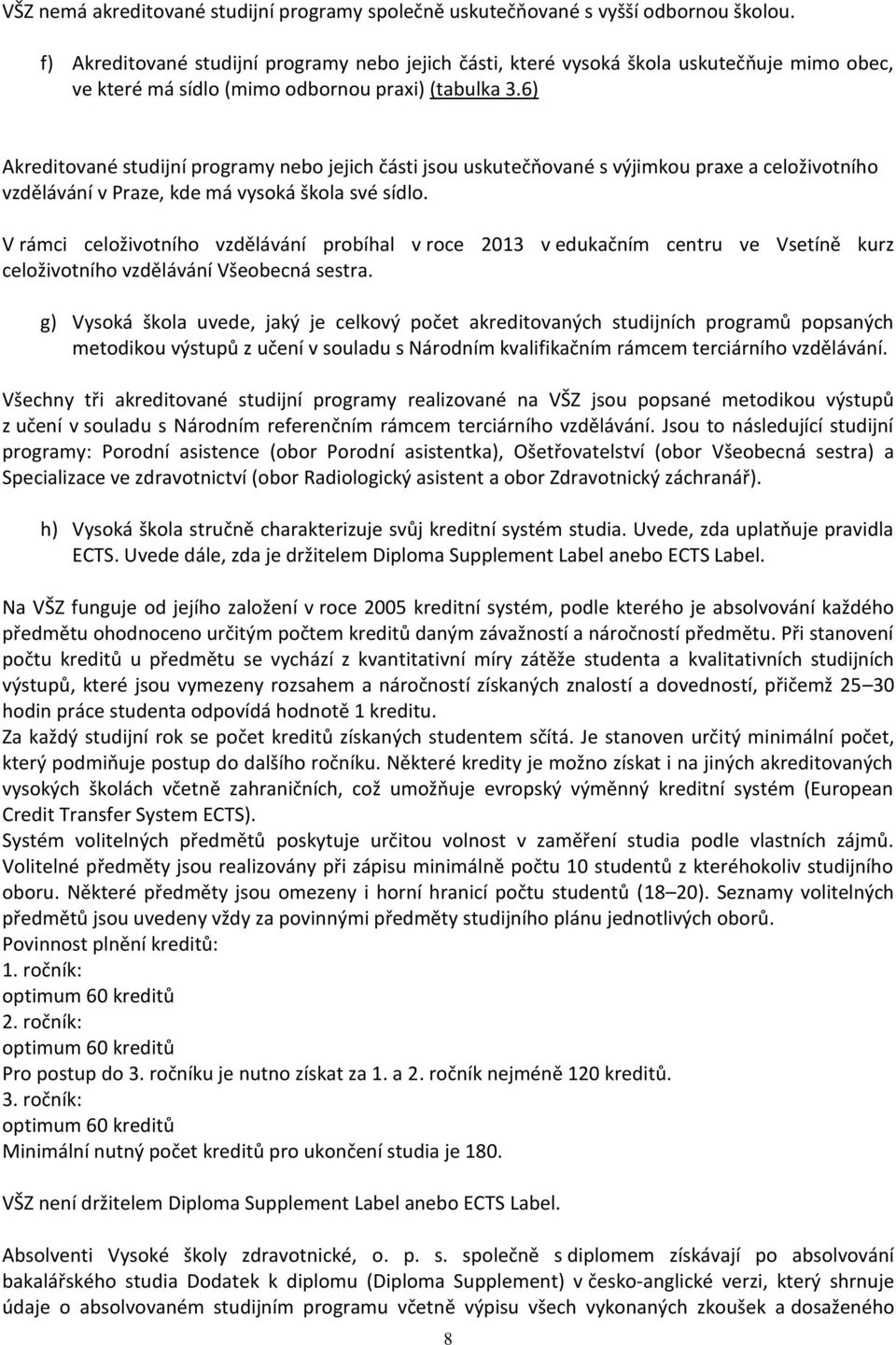 6) Akreditované studijní programy nebo jejich části jsou uskutečňované s výjimkou praxe a celoživotního vzdělávání v Praze, kde má vysoká škola své sídlo.