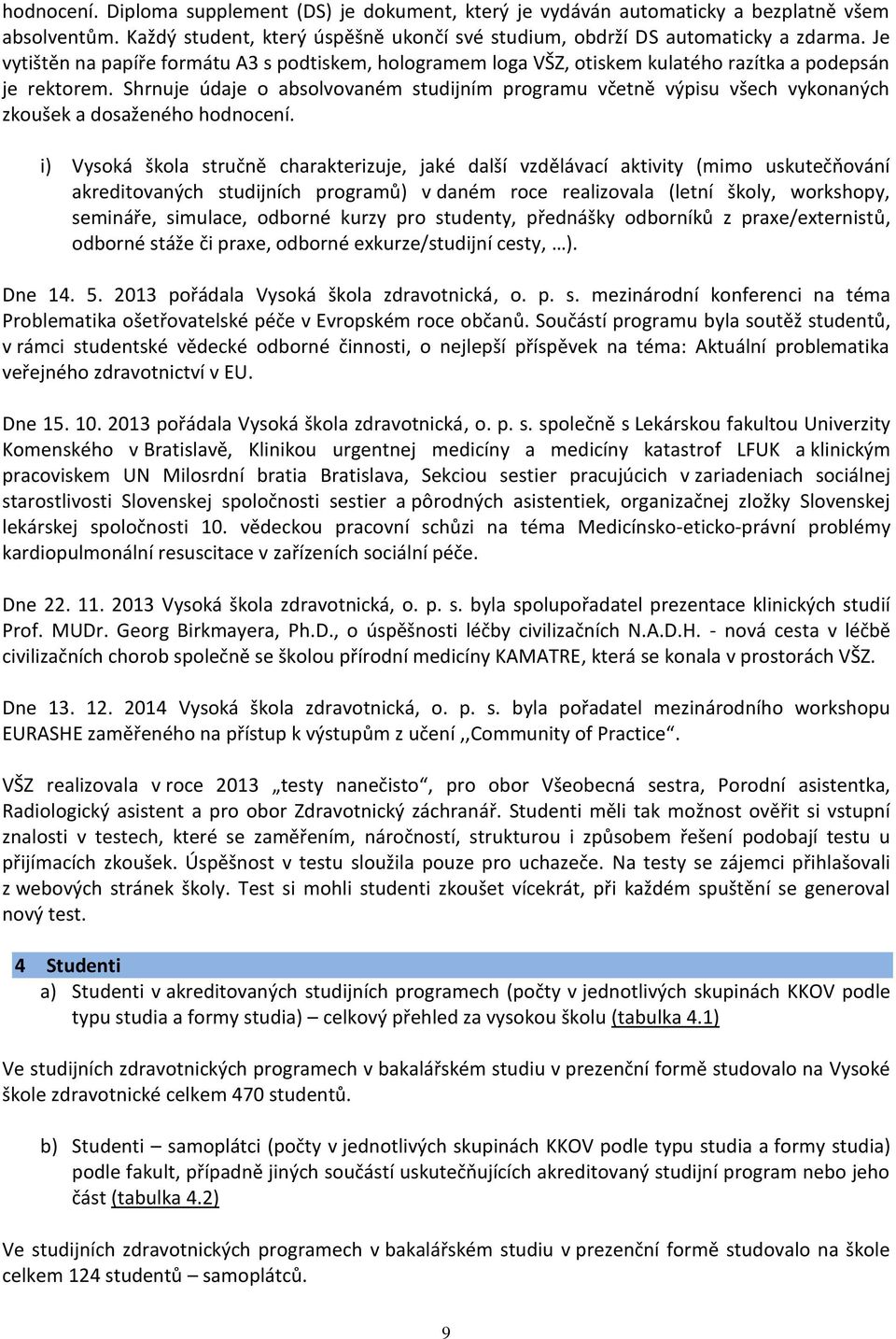 Shrnuje údaje o absolvovaném studijním programu včetně výpisu všech vykonaných zkoušek a dosaženého hodnocení.