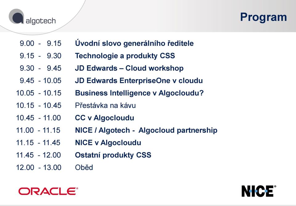 15 Business Intelligence v Algocloudu? 10.15-10.45 Přestávka na kávu 10.45-11.00 CC v Algocloudu 11.