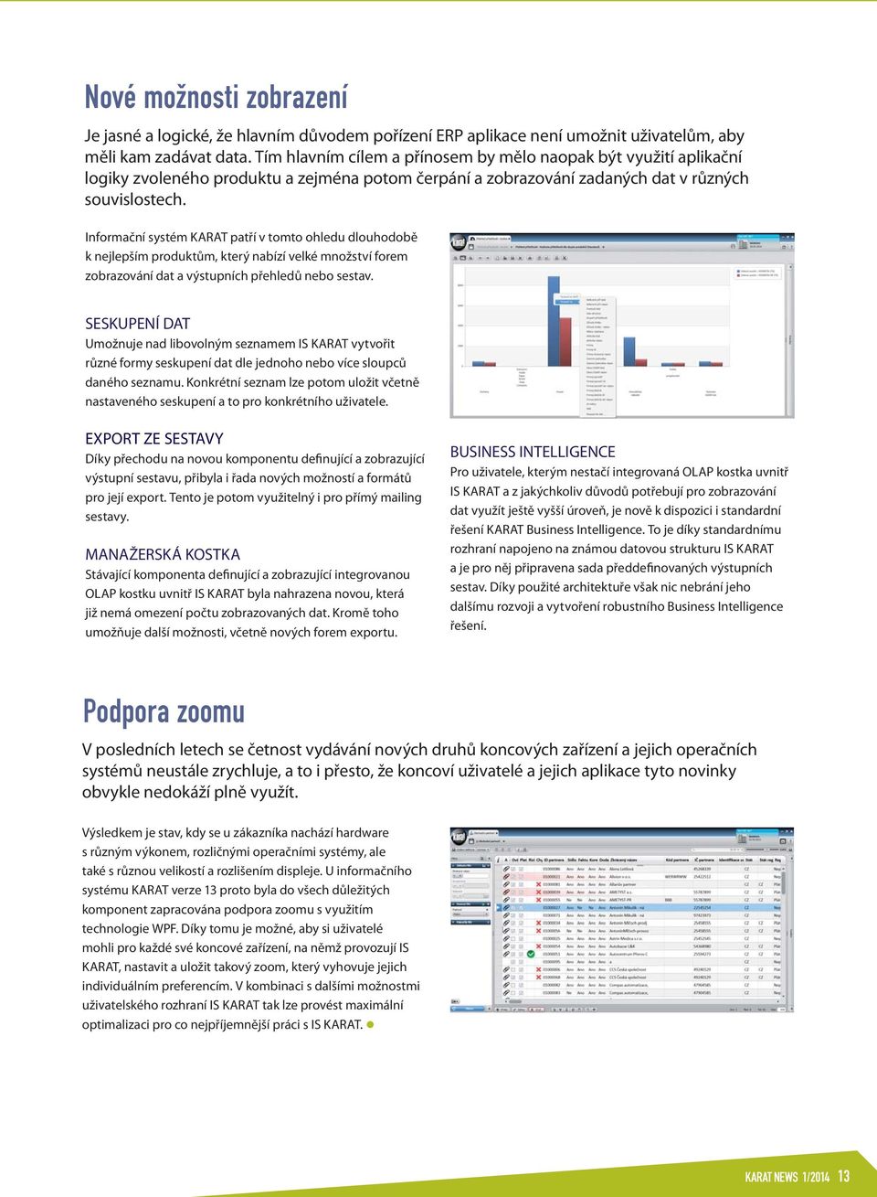 Informační systém KARAT patří v tomto ohledu dlouhodobě k nejlepším produktům, který nabízí velké množství forem zobrazování dat a výstupních přehledů nebo sestav.