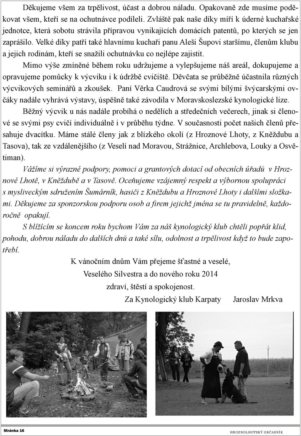 Velké díky patří také hlavnímu kuchaři panu Aleši Šupovi staršímu, členům klubu a jejich rodinám, kteří se snažili ochutnávku co nejlépe zajistit.