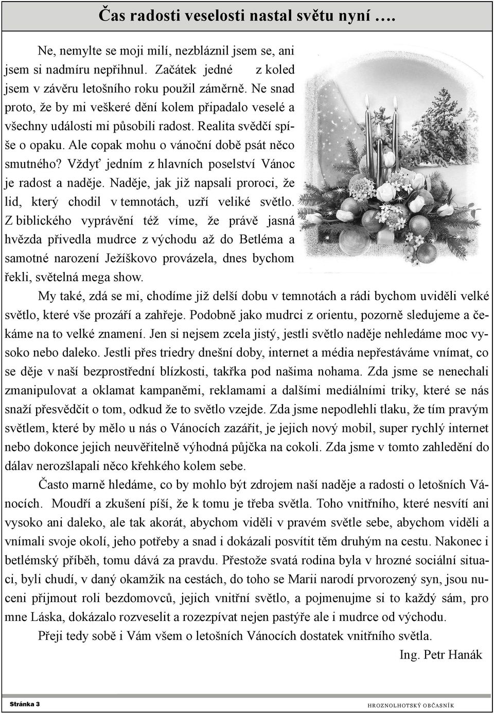 Vždyť jedním z hlavních poselství Vánoc je radost a naděje. Naděje, jak již napsali proroci, že lid, který chodil v temnotách, uzří veliké světlo.