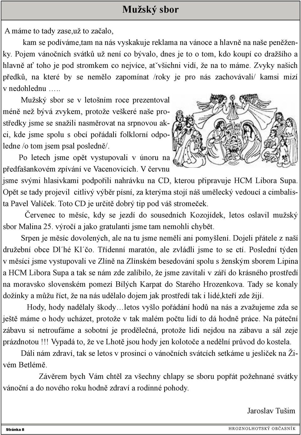 Zvyky našich předků, na které by se nemělo zapomínat /roky je pro nás zachovávali/ kamsi mizí v nedohlednu.