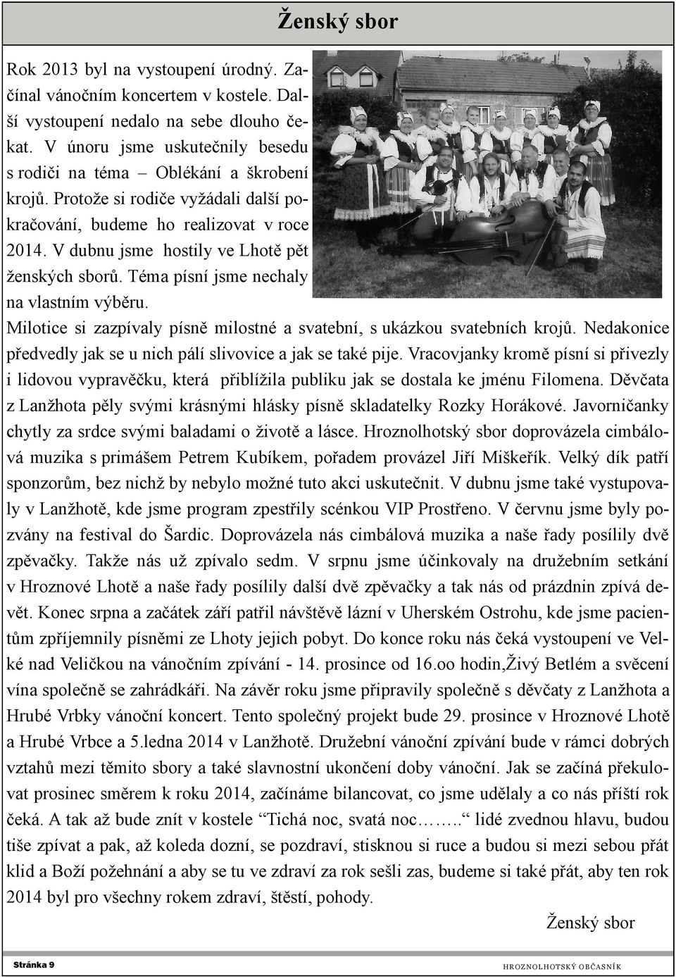 V dubnu jsme hostily ve Lhotě pět ženských sborů. Téma písní jsme nechaly na vlastním výběru. Milotice si zazpívaly písně milostné a svatební, s ukázkou svatebních krojů.