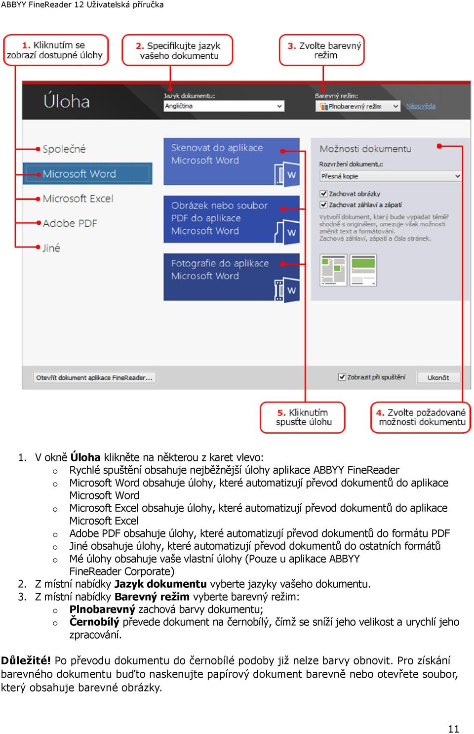 PDF o Jiné obsahuje úlohy, které automatizují převod dokumentů do ostatních formátů o Mé úlohy obsahuje vaše vlastní úlohy (Pouze u aplikace ABBYY FineReader Corporate) 2.