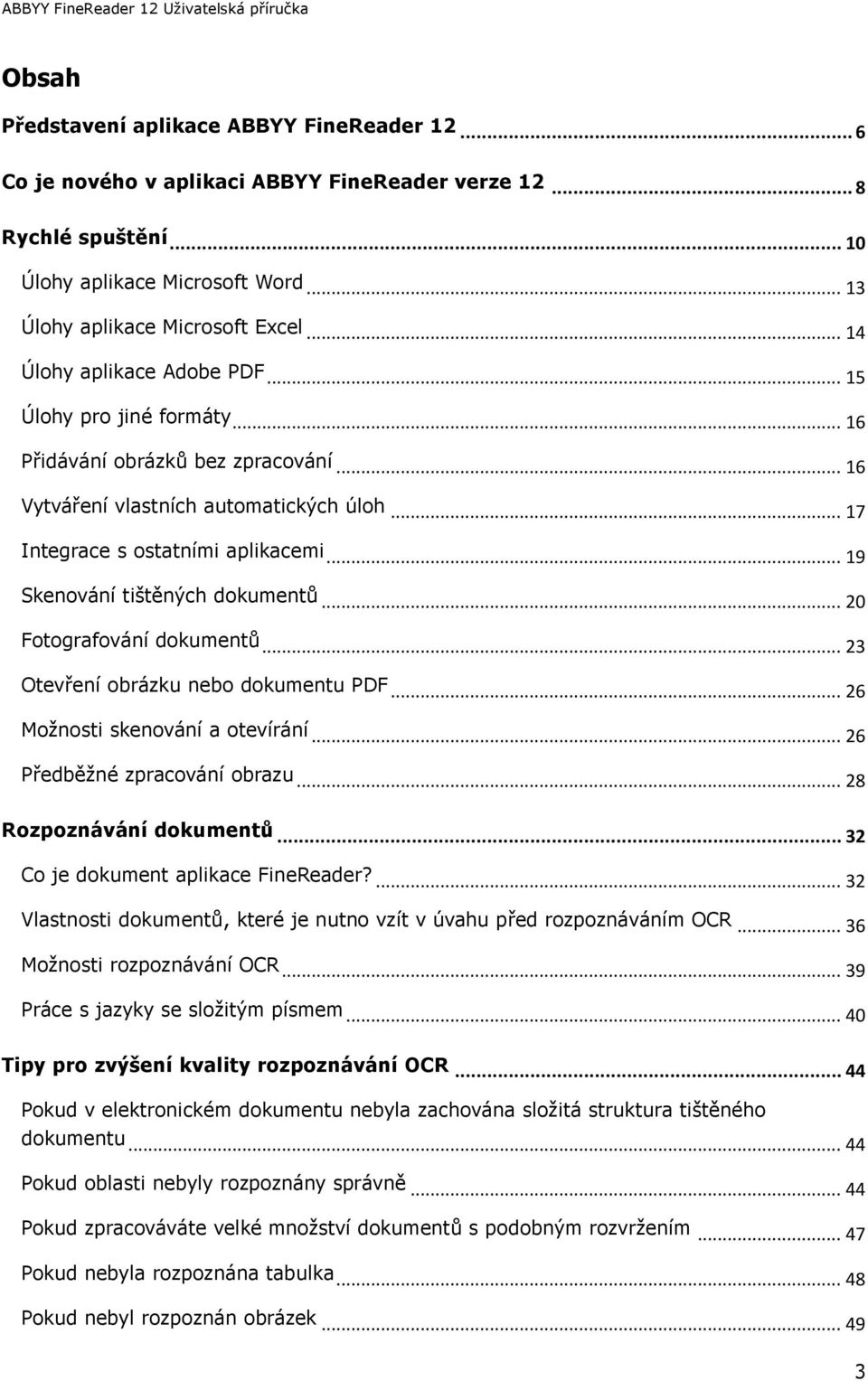 .. 19 Skenování tištěných dokumentů... 20 Fotografování dokumentů... 23 Otevření obrázku nebo dokumentu PDF... 26 Moţnosti skenování a otevírání... 26 Předběţné zpracování obrazu.