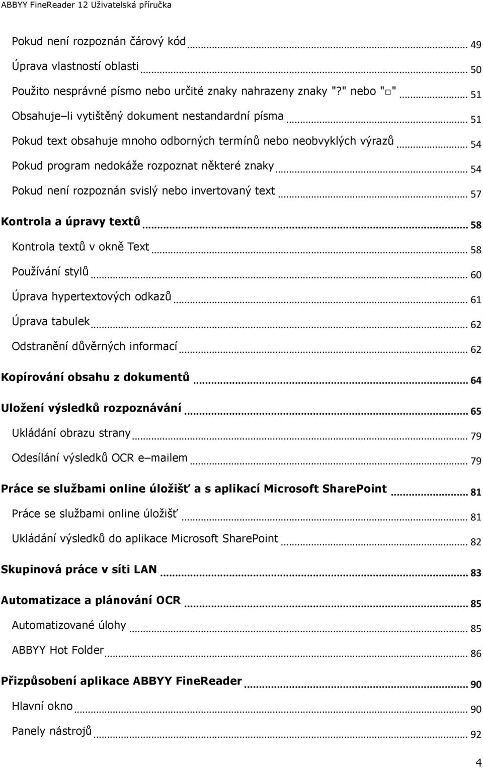 .. 57 Kontrola a úpravy textů... 58 Kontrola textů v okně Text... 58 Pouţívání stylů... 60 Úprava hypertextových odkazů... 61 Úprava tabulek... 62 Odstranění důvěrných informací.