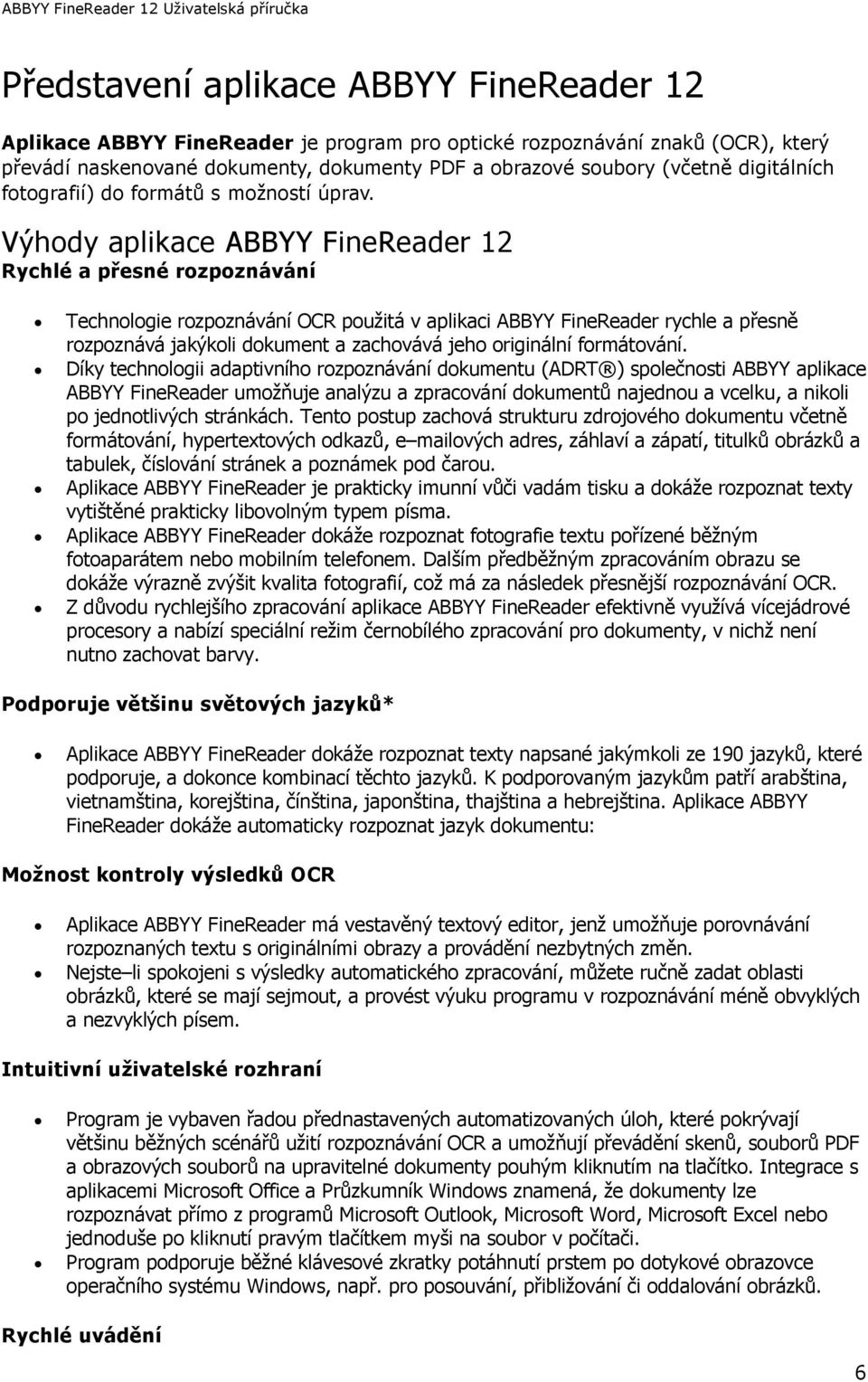 Výhody aplikace ABBYY FineReader 12 Rychlé a přesné rozpoznávání Technologie rozpoznávání OCR pouţitá v aplikaci ABBYY FineReader rychle a přesně rozpoznává jakýkoli dokument a zachovává jeho