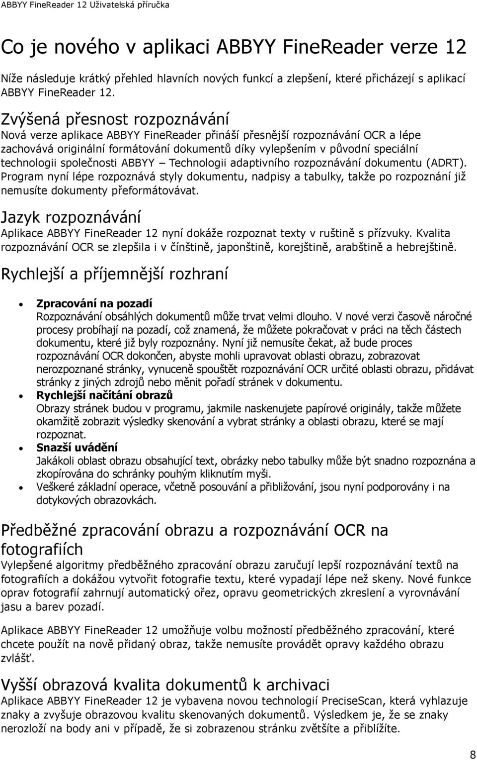 společnosti ABBYY Technologii adaptivního rozpoznávání dokumentu (ADRT). Program nyní lépe rozpoznává styly dokumentu, nadpisy a tabulky, takţe po rozpoznání jiţ nemusíte dokumenty přeformátovávat.