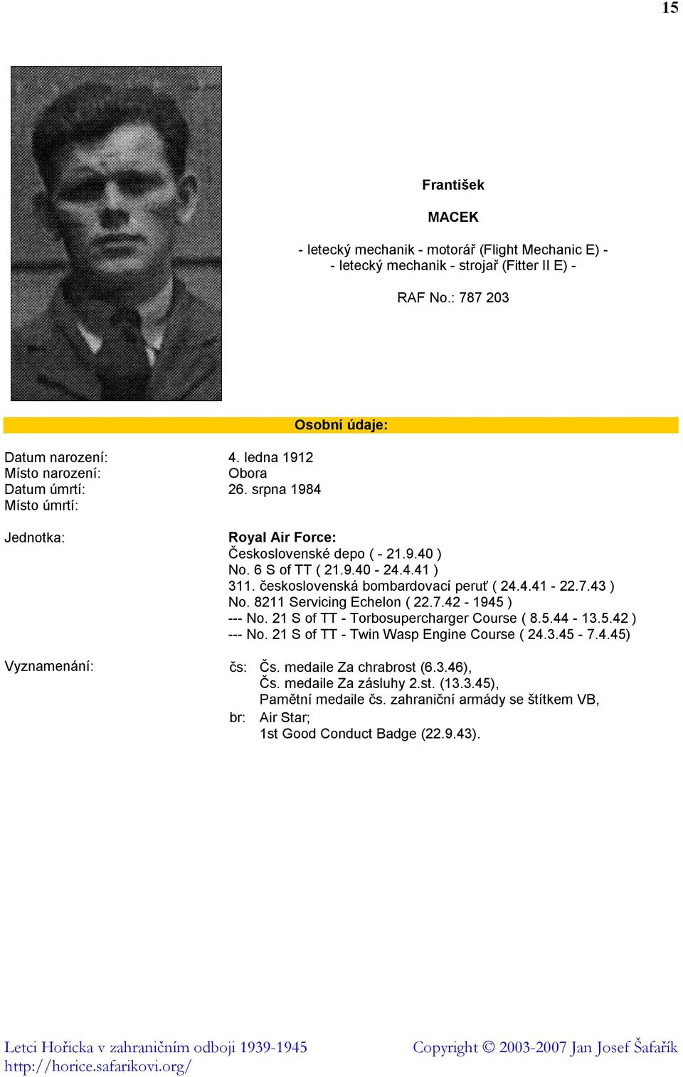 7.43 ) No. 8211 Servicing Echelon ( 22.7.42-1945 ) --- No. 21 S of TT - Torbosupercharger Course ( 8.5.44-13.5.42 ) --- No. 21 S of TT - Twin Wasp Engine Course ( 24.3.45-7.4.45) Vyznamenání: čs: Čs.