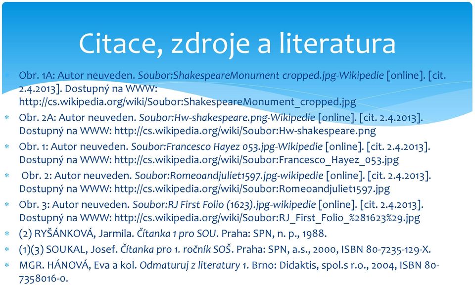 org/wiki/soubor:hw-shakespeare.png Obr. 1: Autor neuveden. Soubor:Francesco Hayez 053.jpg-Wikipedie [online]. [cit. 2.4.2013]. Dostupný na WWW: http://cs.wikipedia.org/wiki/soubor:francesco_hayez_053.