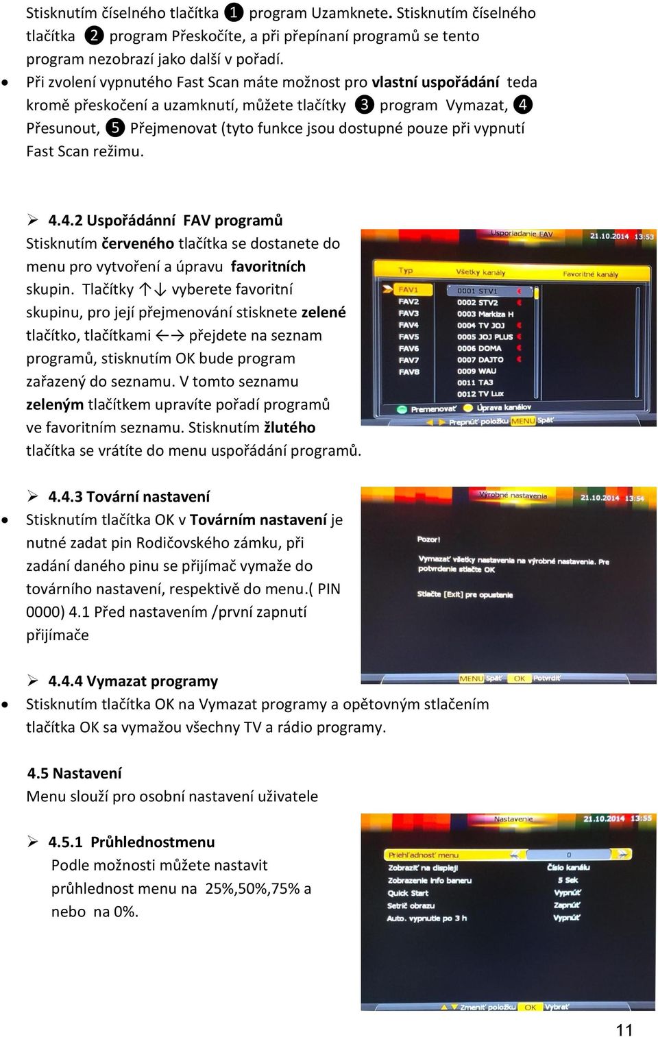 při vypnutí Fast Scan režimu. 4.4.2 Uspořádánní FAV programů Stisknutím červeného tlačítka se dostanete do menu pro vytvoření a úpravu favoritních skupin.