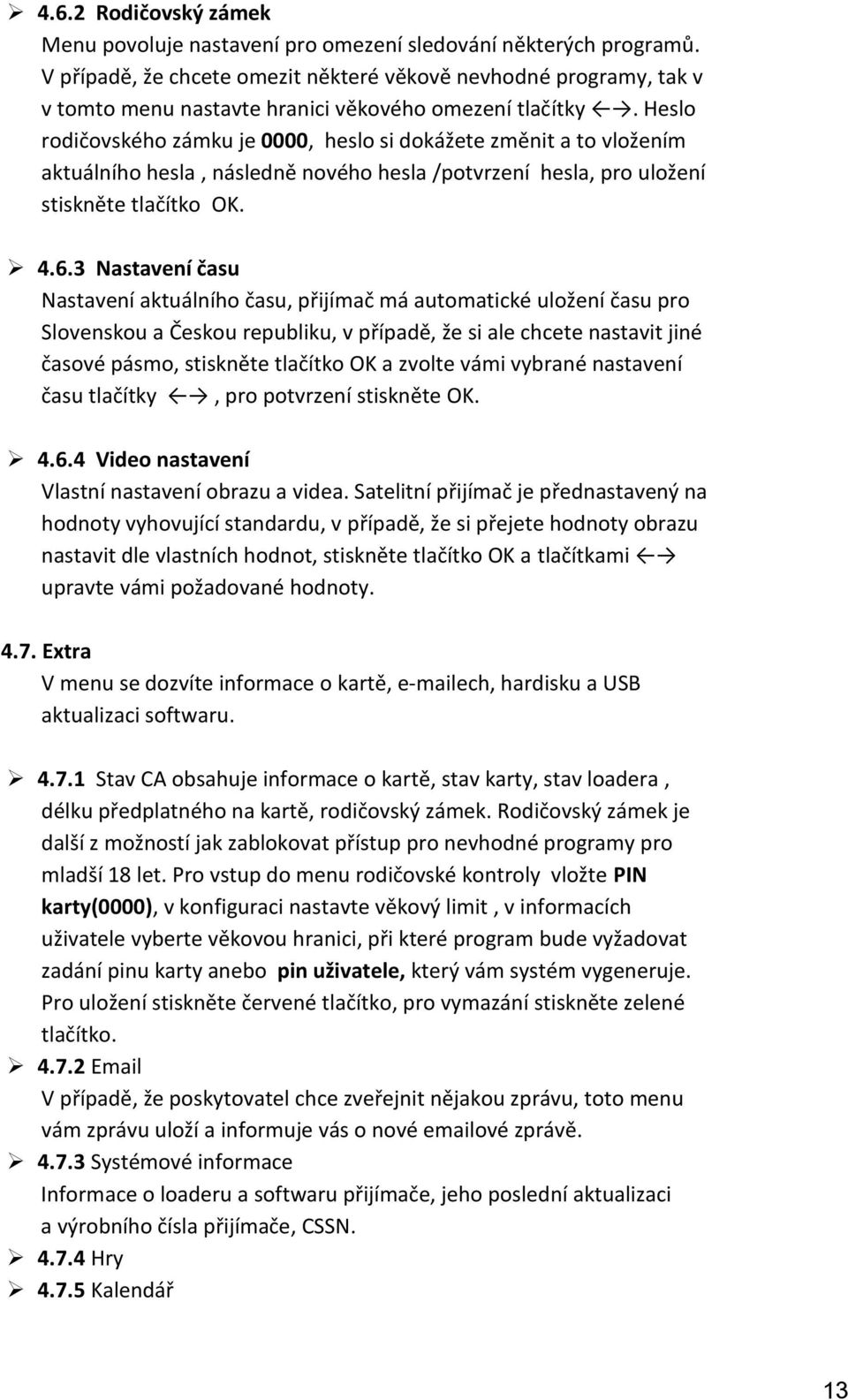 Heslo rodičovského zámku je 0000, heslo si dokážete změnit a to vložením aktuálního hesla, následně nového hesla /potvrzení hesla, pro uložení stiskněte tlačítko OK. 4.6.