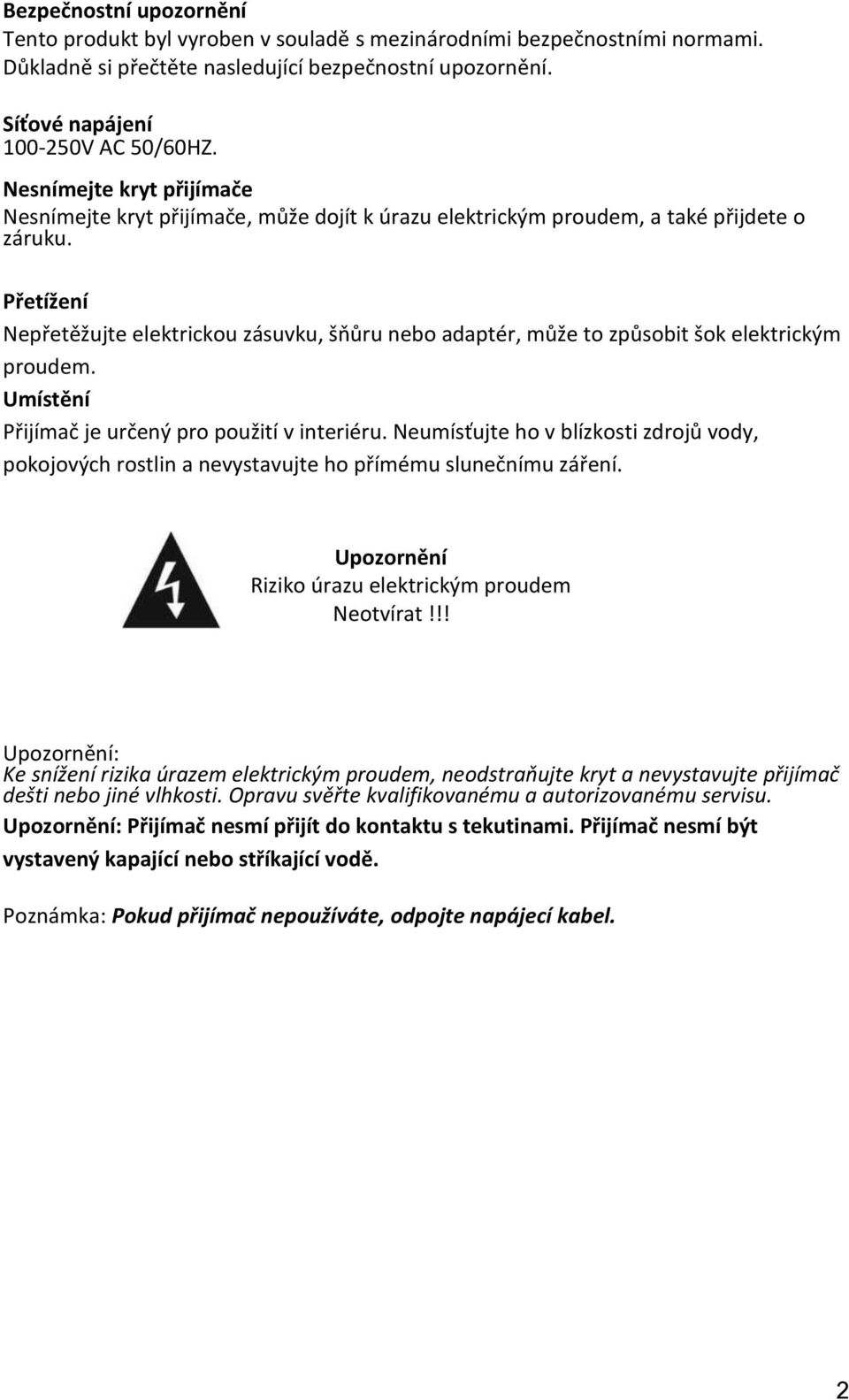 Přetížení Nepřetěžujte elektrickou zásuvku, šňůru nebo adaptér, může to způsobit šok elektrickým proudem. Umístění Přijímač je určený pro použití v interiéru.