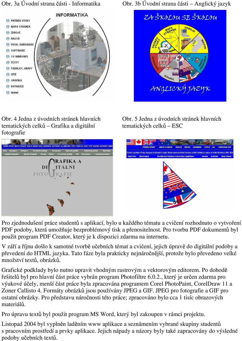 tisk a přenositelnost. Pro tvorbu PDF dokumentů byl použit program PDF Creator, který je k dispozici zdarma na internetu.