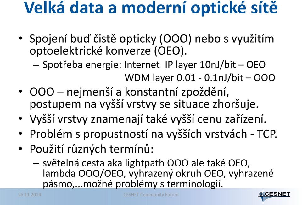 1nJ/bit OOO OOO nejmenší a konstantní zpoždění, postupem na vyšší vrstvy se situace zhoršuje.