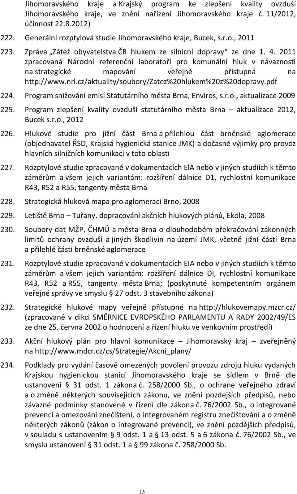 2011 zpracovaná Národní referenční laboratoří pro komunální hluk v návaznosti na strategické mapování veřejně přístupná na http://www.nrl.cz/aktuality/soubory/zatez%20hlukem%20z%20dopravy.pdf 224.