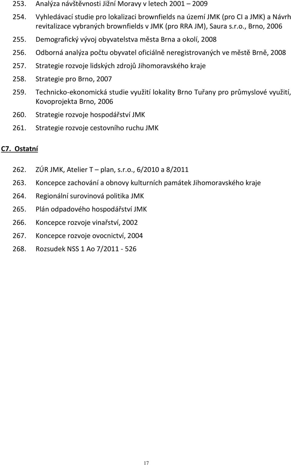 Demografický vývoj obyvatelstva města Brna a okolí, 2008 256. Odborná analýza počtu obyvatel oficiálně neregistrovaných ve městě Brně, 2008 257.