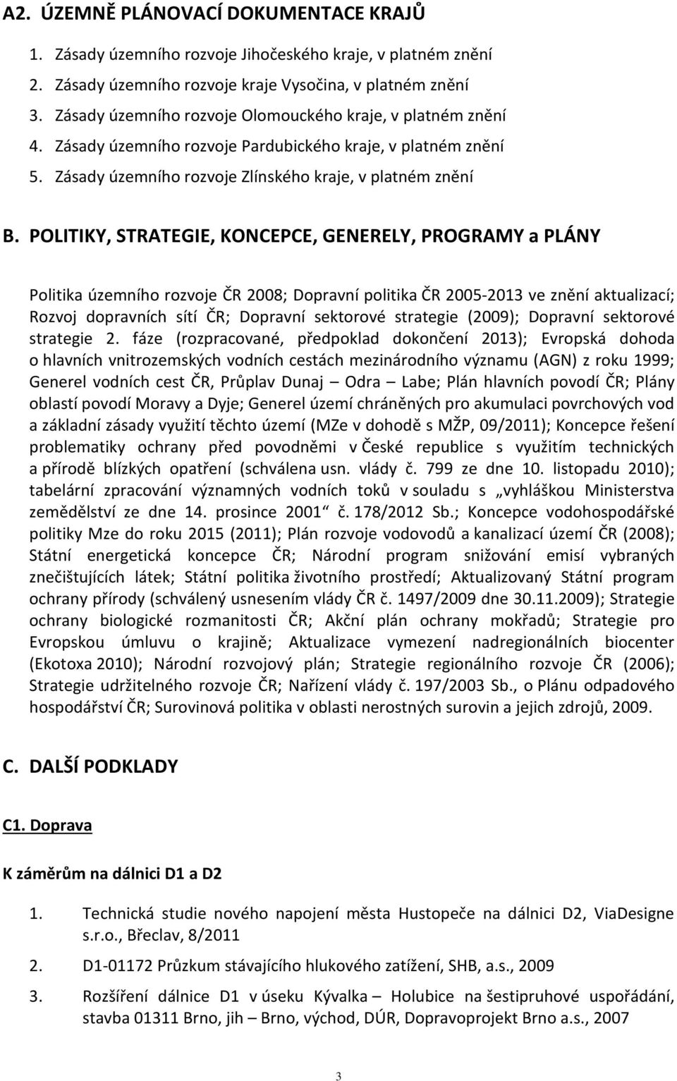 POLITIKY, STRATEGIE, KONCEPCE, GENERELY, PROGRAMY a PLÁNY Politika územního rozvoje ČR 2008; Dopravní politika ČR 2005-2013 ve znění aktualizací; Rozvoj dopravních sítí ČR; Dopravní sektorové