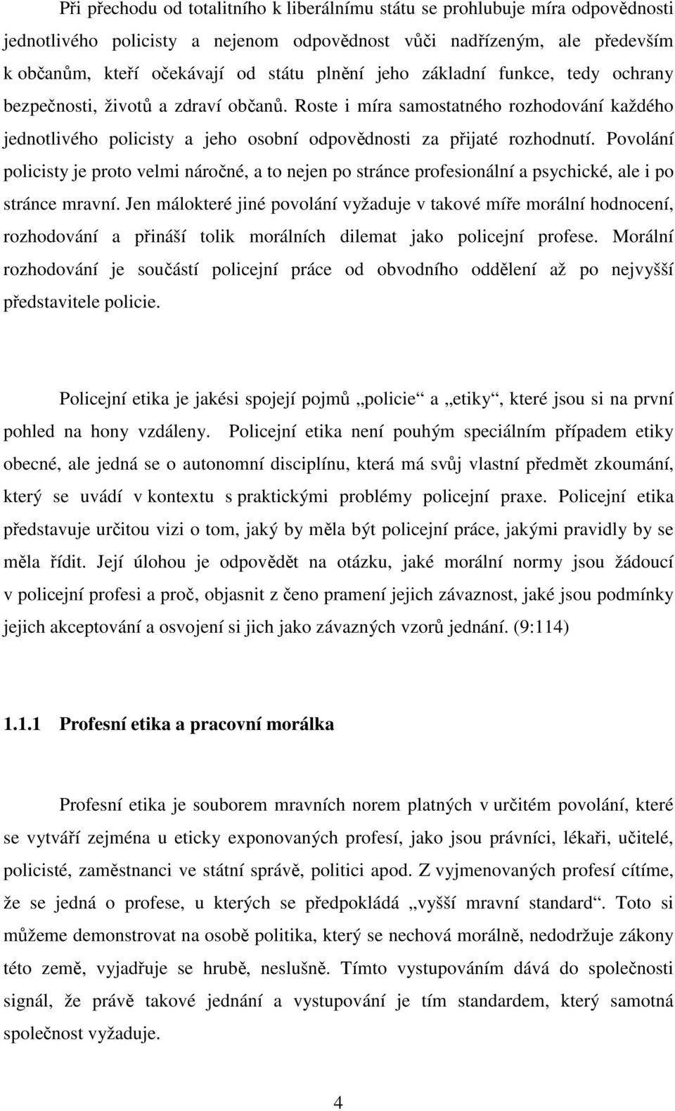 Povolání policisty je proto velmi náročné, a to nejen po stránce profesionální a psychické, ale i po stránce mravní.