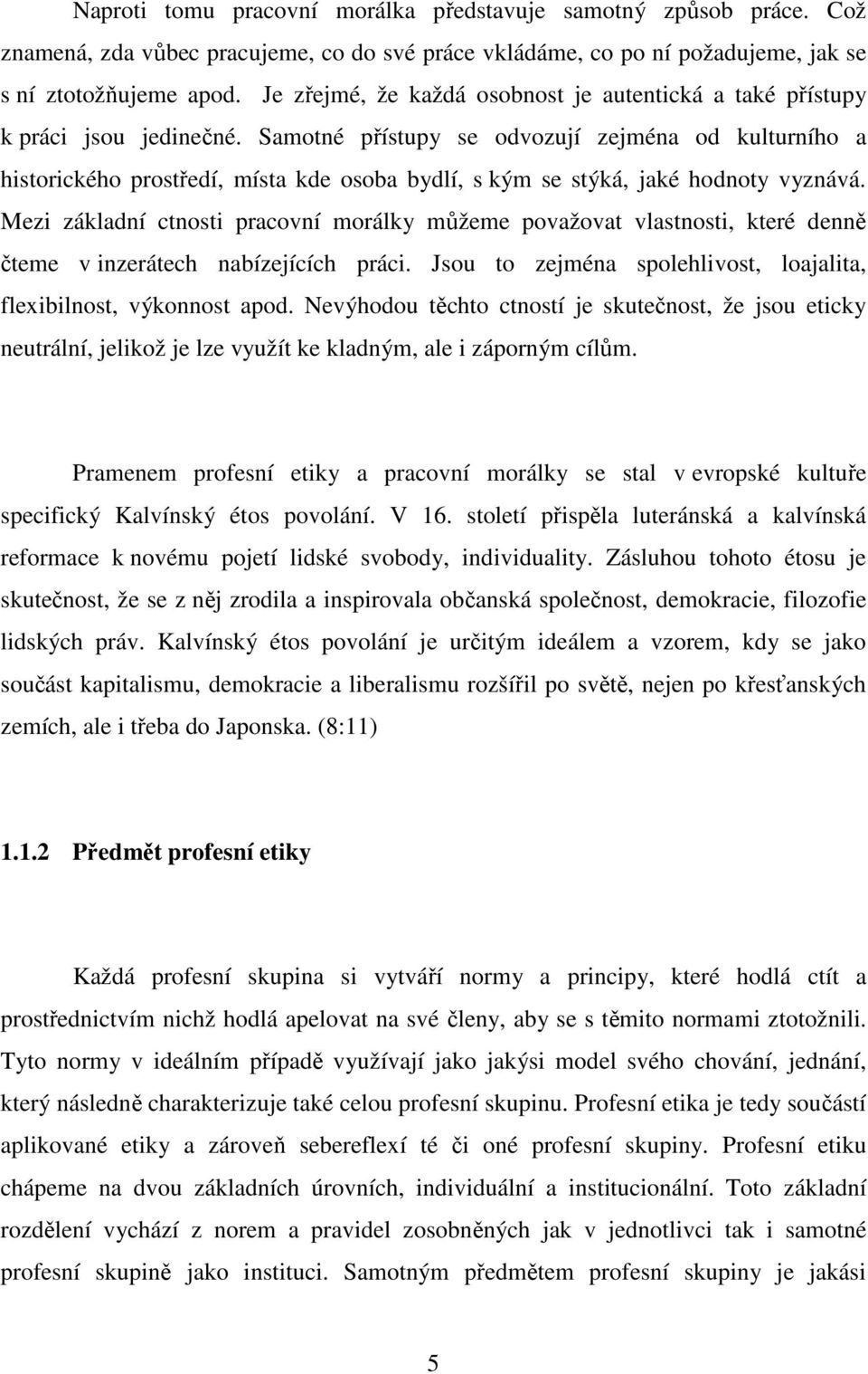 Samotné přístupy se odvozují zejména od kulturního a historického prostředí, místa kde osoba bydlí, s kým se stýká, jaké hodnoty vyznává.