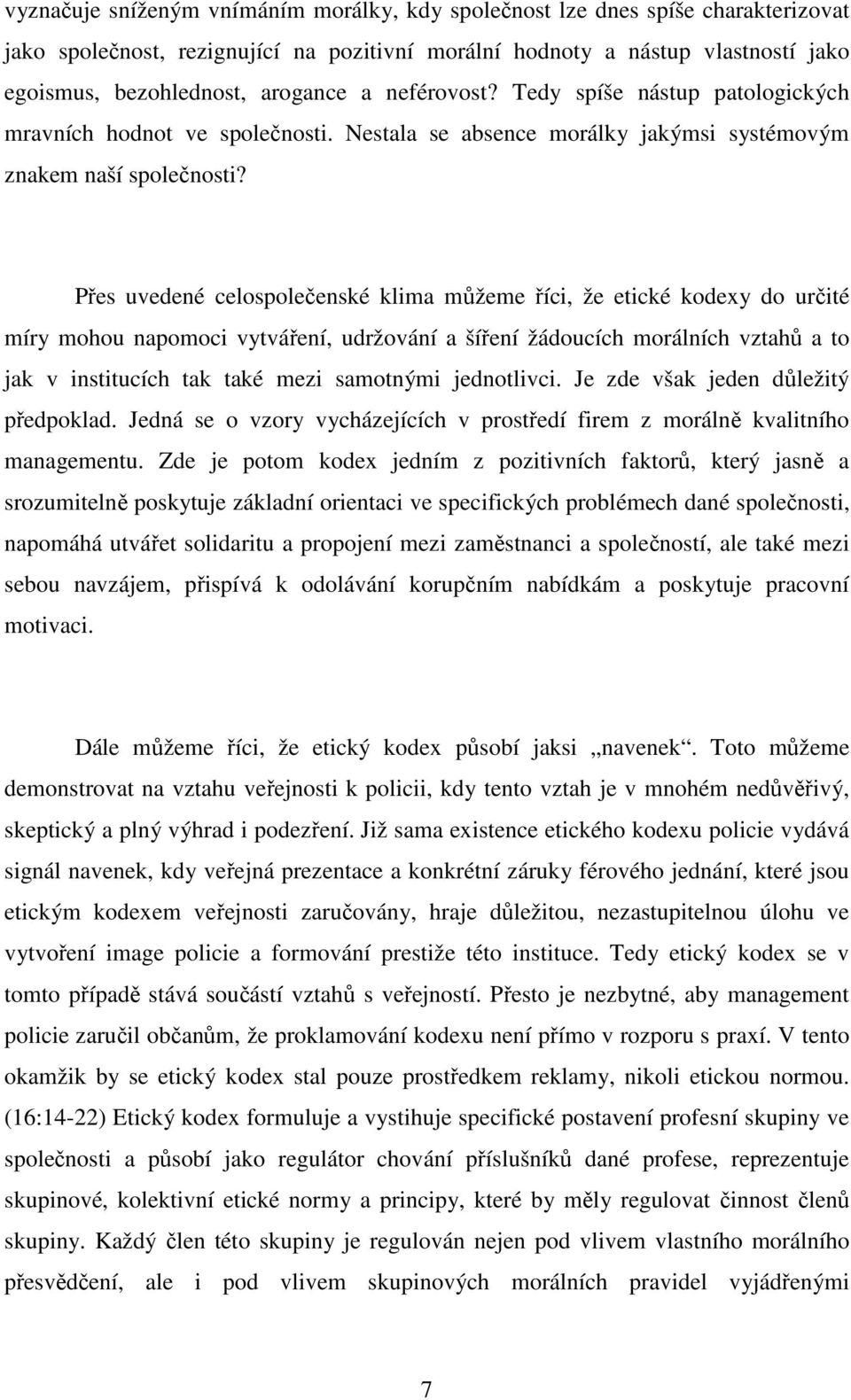 Přes uvedené celospolečenské klima můžeme říci, že etické kodexy do určité míry mohou napomoci vytváření, udržování a šíření žádoucích morálních vztahů a to jak v institucích tak také mezi samotnými