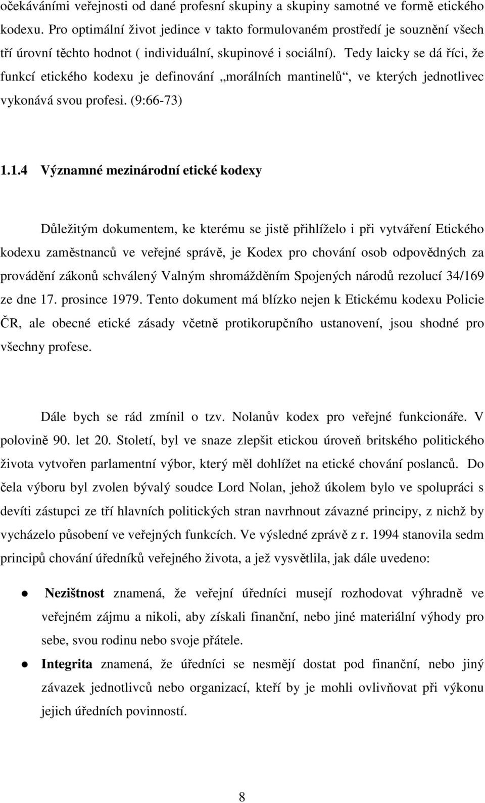 Tedy laicky se dá říci, že funkcí etického kodexu je definování morálních mantinelů, ve kterých jednotlivec vykonává svou profesi. (9:66-73) 1.