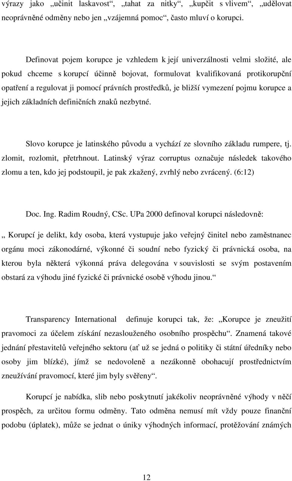 prostředků, je bližší vymezení pojmu korupce a jejich základních definičních znaků nezbytné. Slovo korupce je latinského původu a vychází ze slovního základu rumpere, tj. zlomit, rozlomit, přetrhnout.