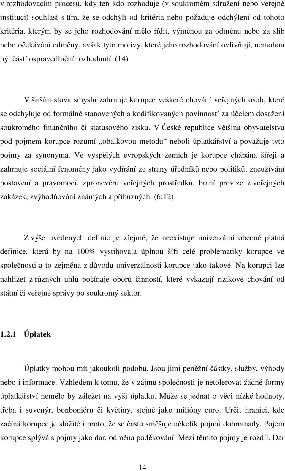 (14) V širším slova smyslu zahrnuje korupce veškeré chování veřejných osob, které se odchyluje od formálně stanovených a kodifikovaných povinností za účelem dosažení soukromého finančního či