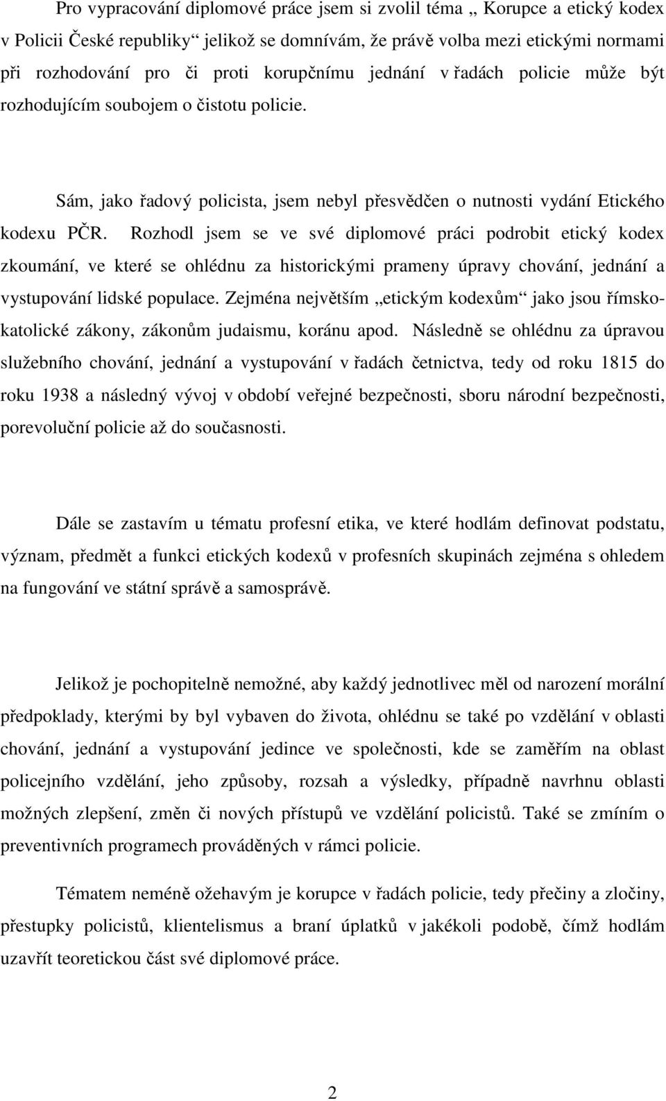 Rozhodl jsem se ve své diplomové práci podrobit etický kodex zkoumání, ve které se ohlédnu za historickými prameny úpravy chování, jednání a vystupování lidské populace.