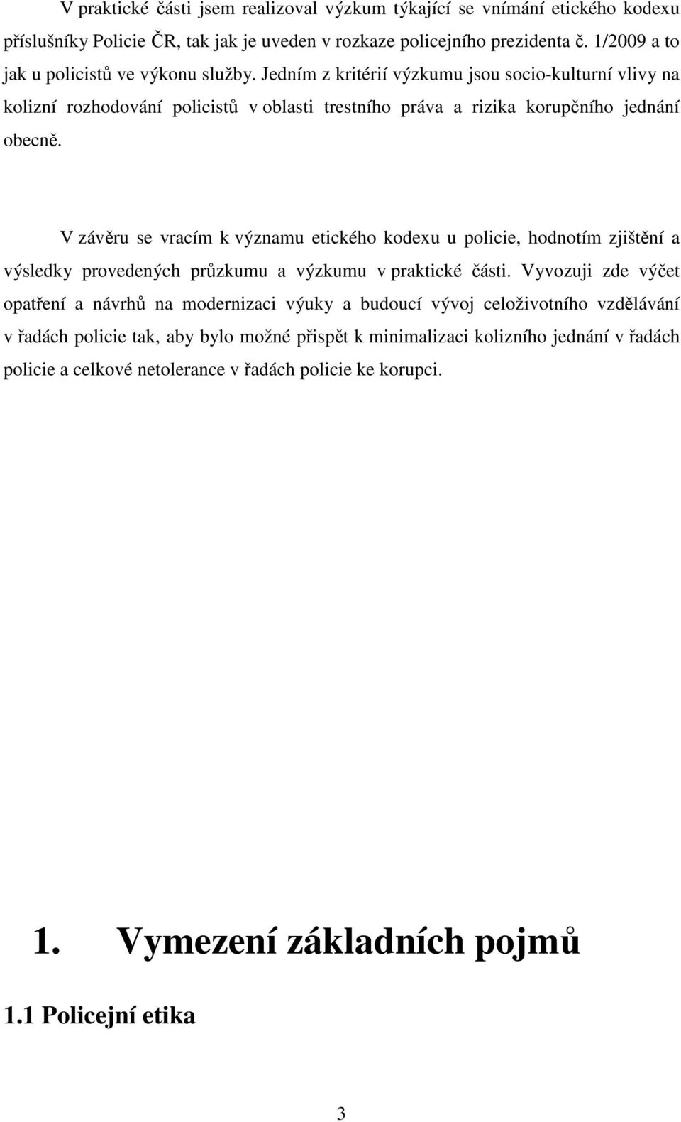 V závěru se vracím k významu etického kodexu u policie, hodnotím zjištění a výsledky provedených průzkumu a výzkumu v praktické části.