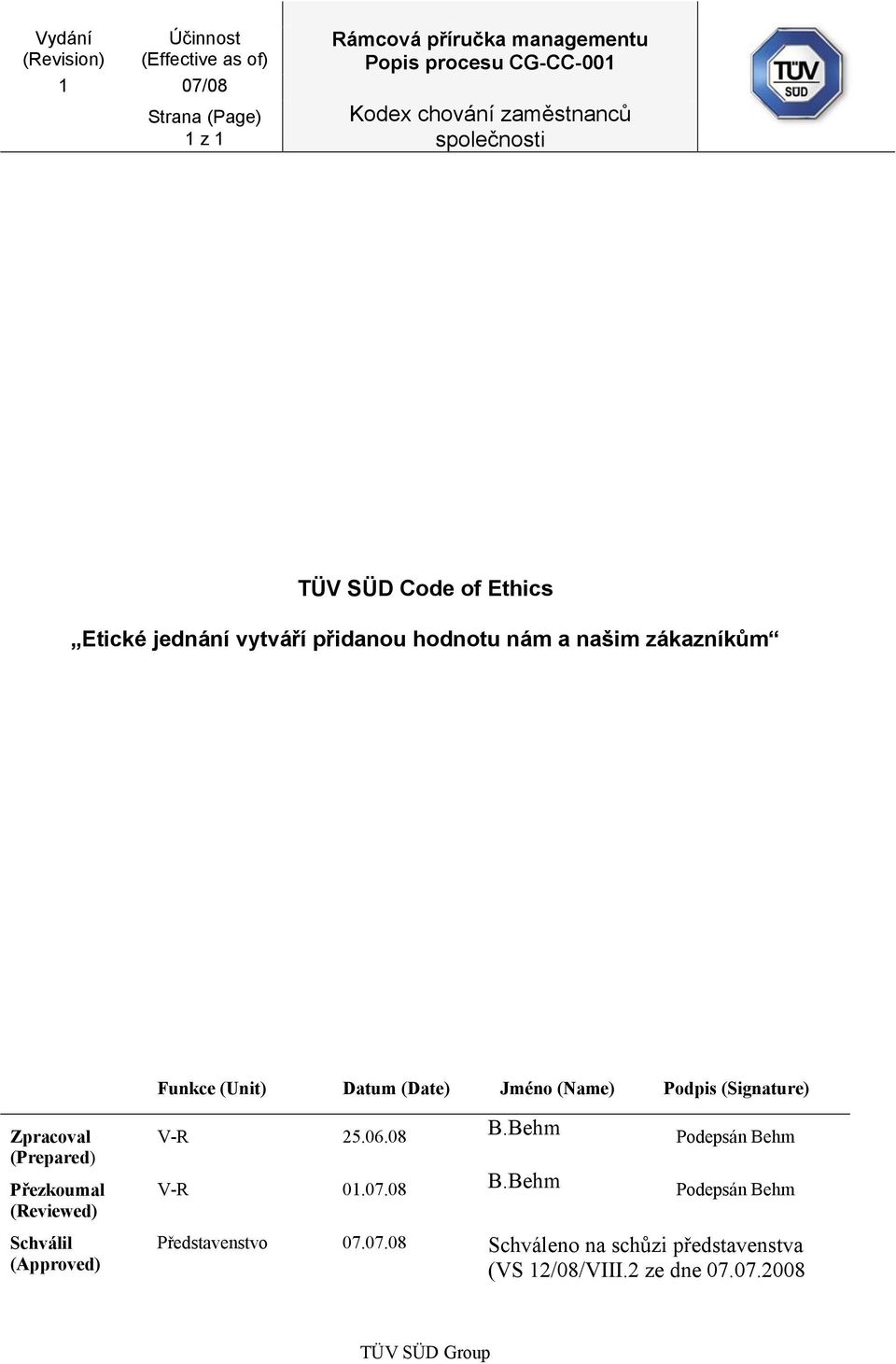 Datum (Date) Jméno (Name) Podpis (Signature) Zpracoval (Prepared) Přezkoumal (Reviewed) Schválil (Approved) V-R 25.06.08 B.