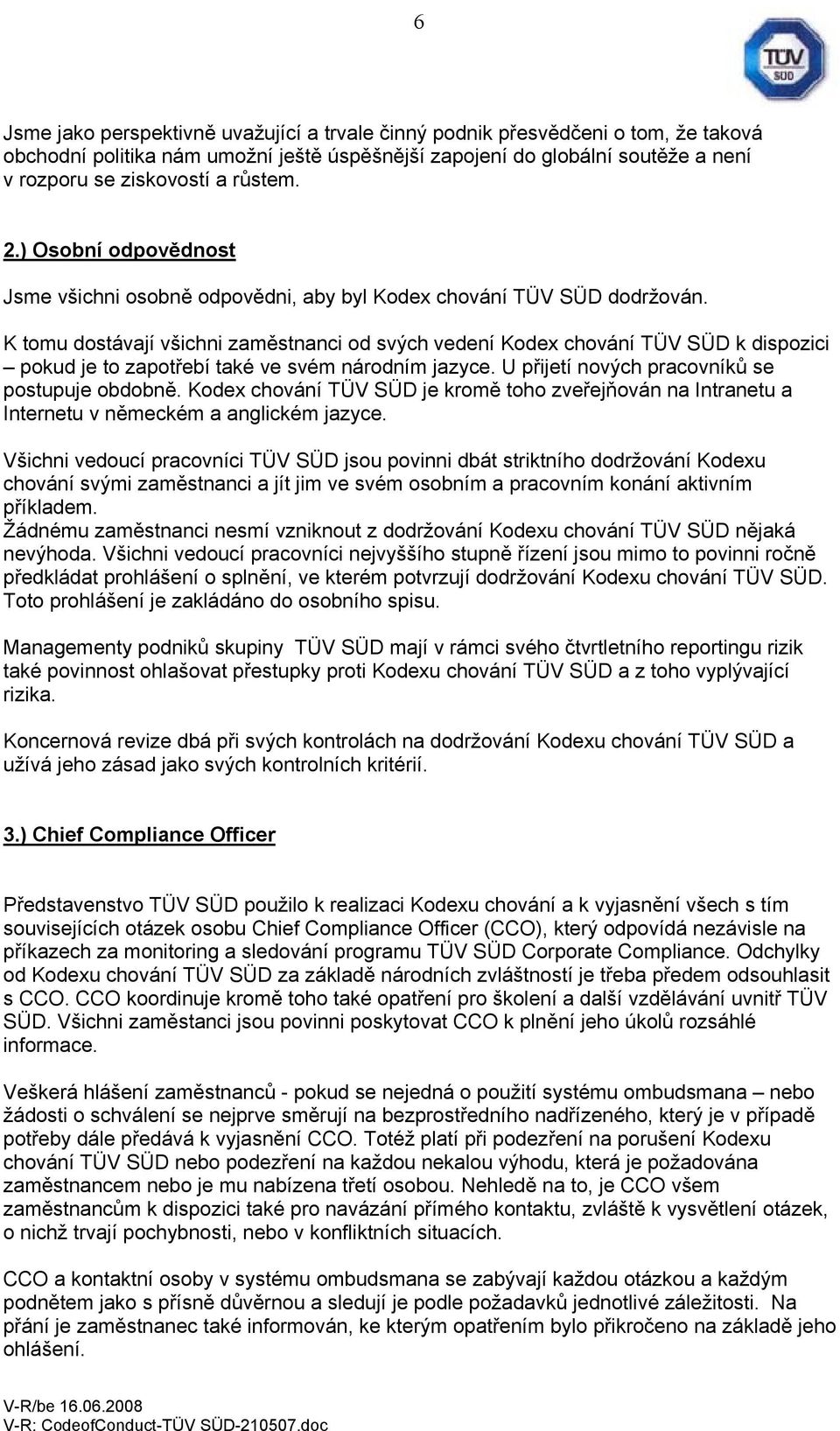 K tomu dostávají všichni zaměstnanci od svých vedení Kodex chování TÜV SÜD k dispozici pokud je to zapotřebí také ve svém národním jazyce. U přijetí nových pracovníků se postupuje obdobně.