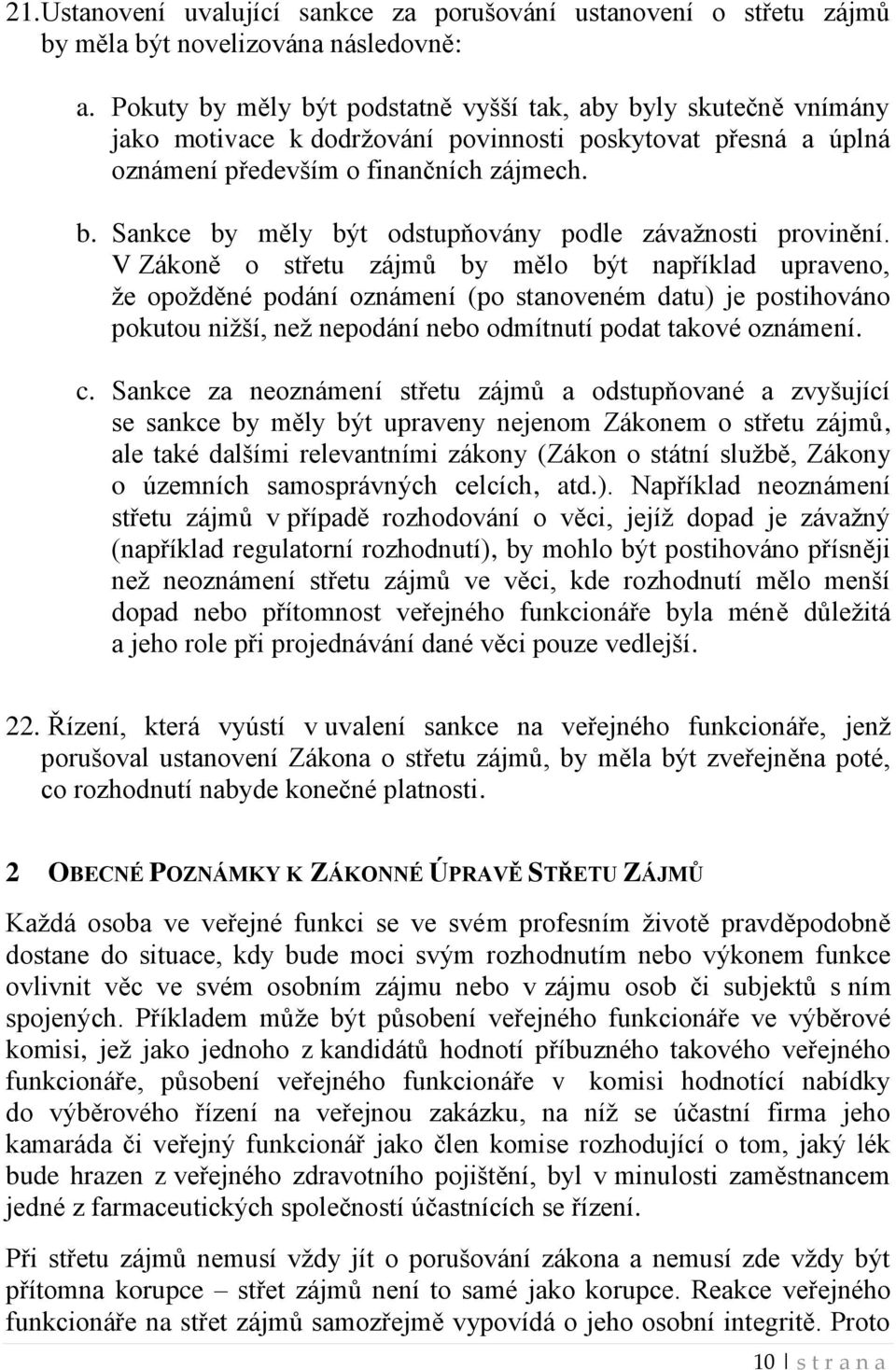 V Zákoně o střetu zájmů by mělo být například upraveno, že opožděné podání oznámení (po stanoveném datu) je postihováno pokutou nižší, než nepodání nebo odmítnutí podat takové oznámení. c.