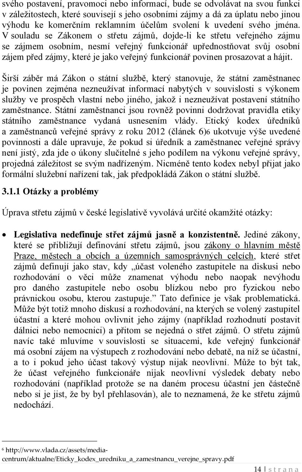 V souladu se Zákonem o střetu zájmů, dojde-li ke střetu veřejného zájmu se zájmem osobním, nesmí veřejný funkcionář upřednostňovat svůj osobní zájem před zájmy, které je jako veřejný funkcionář