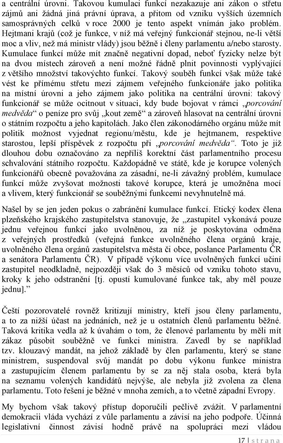 Hejtmani krajů (což je funkce, v níž má veřejný funkcionář stejnou, ne-li větší moc a vliv, než má ministr vlády) jsou běžně i členy parlamentu a/nebo starosty.