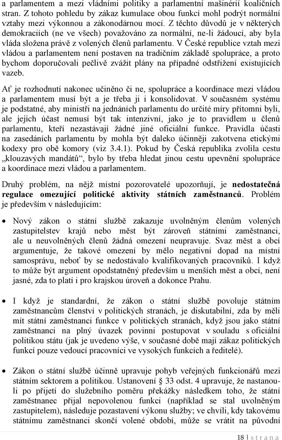 V České republice vztah mezi vládou a parlamentem není postaven na tradičním základě spolupráce, a proto bychom doporučovali pečlivě zvážit plány na případné odstřižení existujících vazeb.