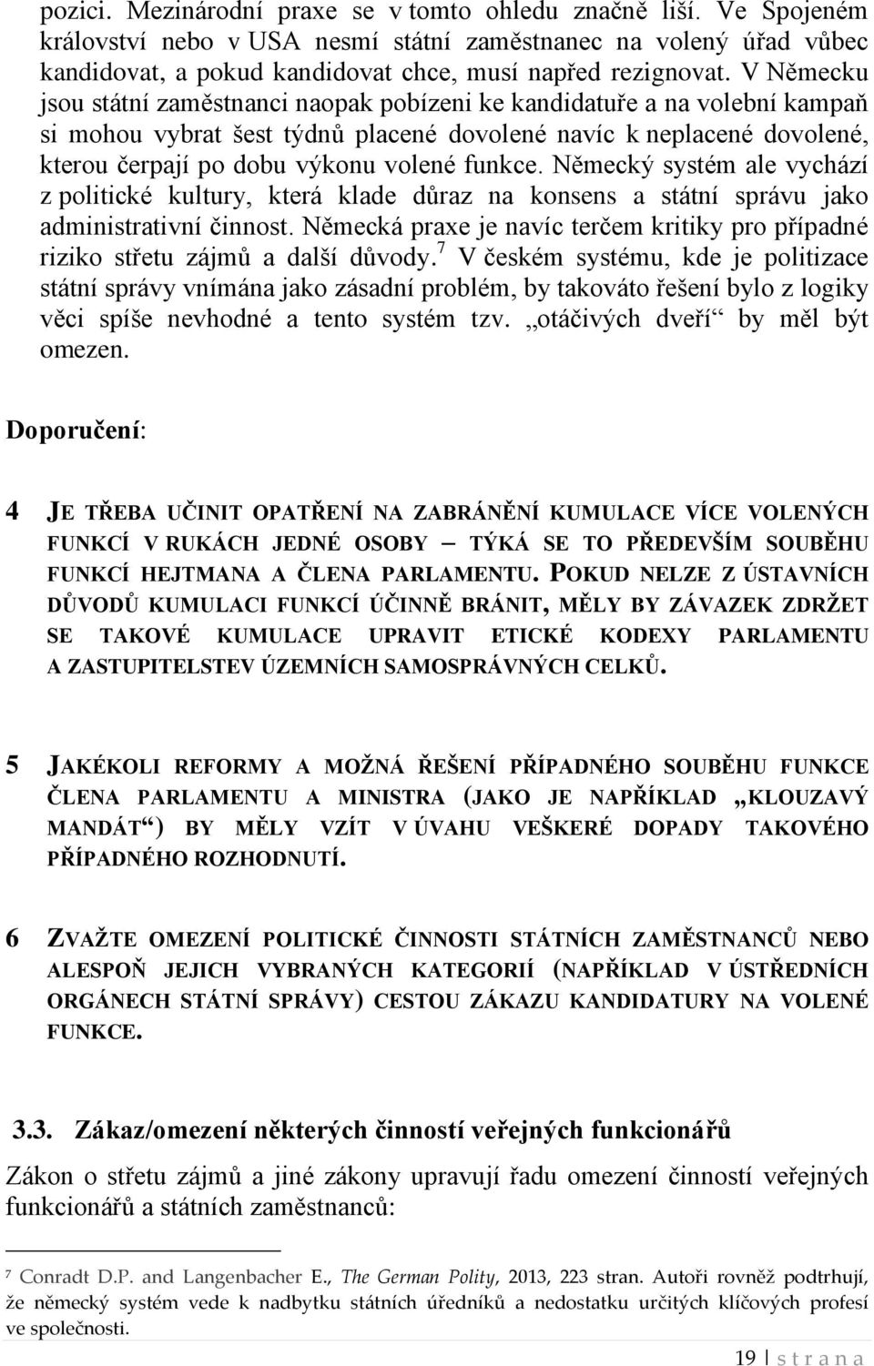 funkce. Německý systém ale vychází z politické kultury, která klade důraz na konsens a státní správu jako administrativní činnost.