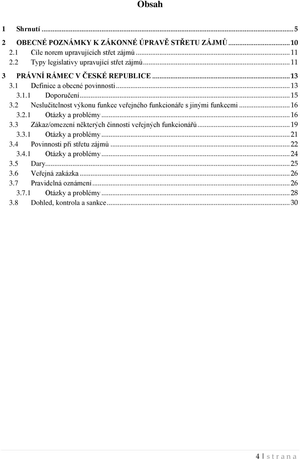 2 Neslučitelnost výkonu funkce veřejného funkcionáře s jinými funkcemi... 16 3.2.1 Otázky a problémy... 16 3.3 Zákaz/omezení některých činností veřejných funkcionářů... 19 3.