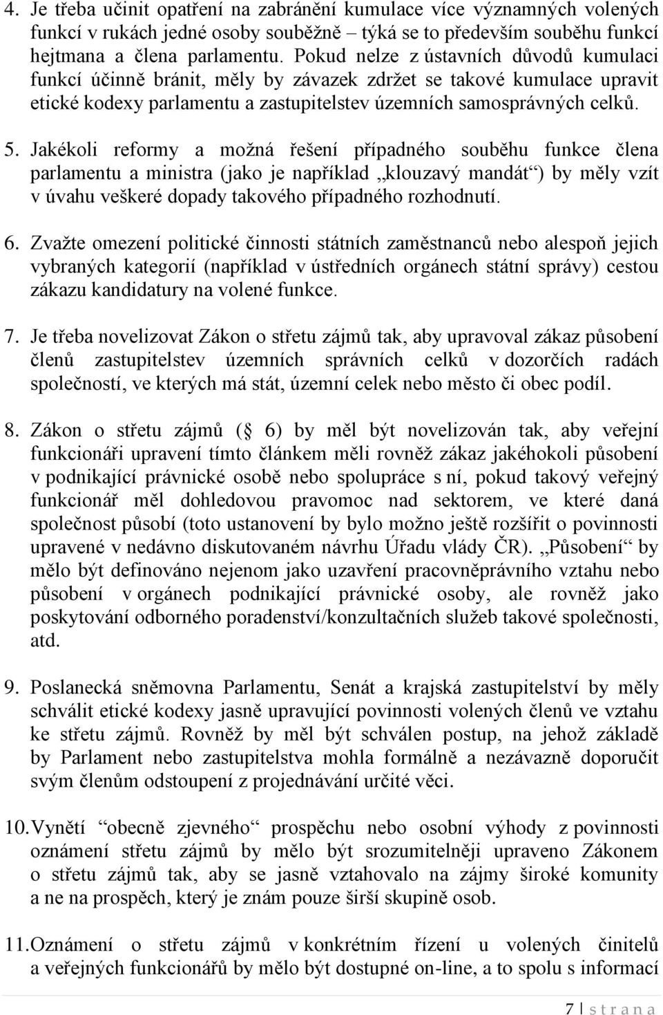 Jakékoli reformy a možná řešení případného souběhu funkce člena parlamentu a ministra (jako je například klouzavý mandát ) by měly vzít v úvahu veškeré dopady takového případného rozhodnutí. 6.