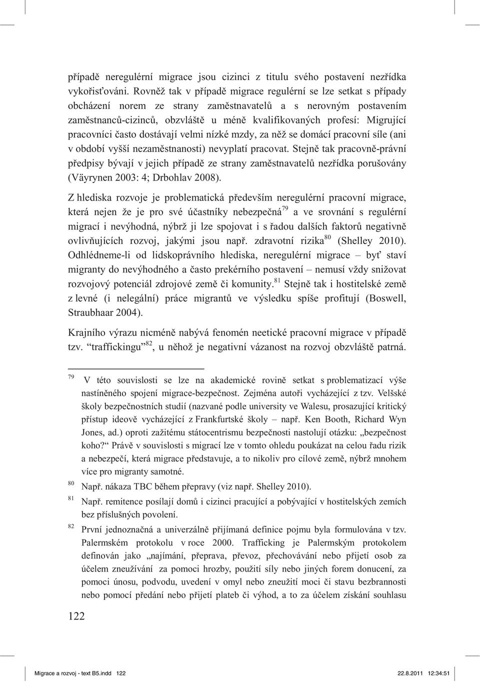 pracovníci asto dostávají velmi nízké mzdy, za n ž se domácí pracovní síle (ani v období vyšší nezam stnanosti) nevyplatí pracovat.