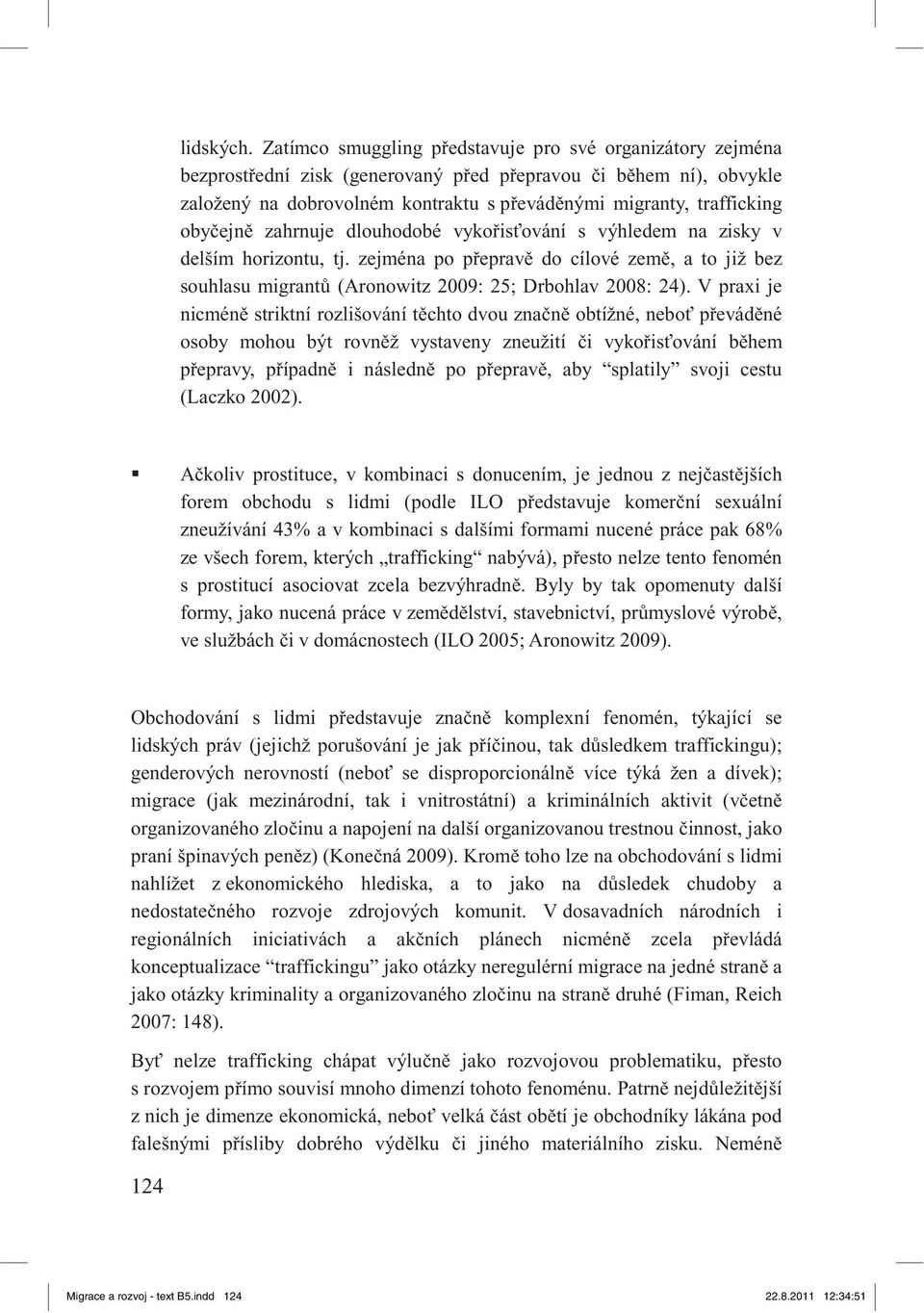 ejn zahrnuje dlouhodobé vyko is ování s výhledem na zisky v delším horizontu, tj. zejména po p eprav do cílové zem, a to již bez souhlasu migrant (Aronowitz 2009: 25; Drbohlav 2008: 24).