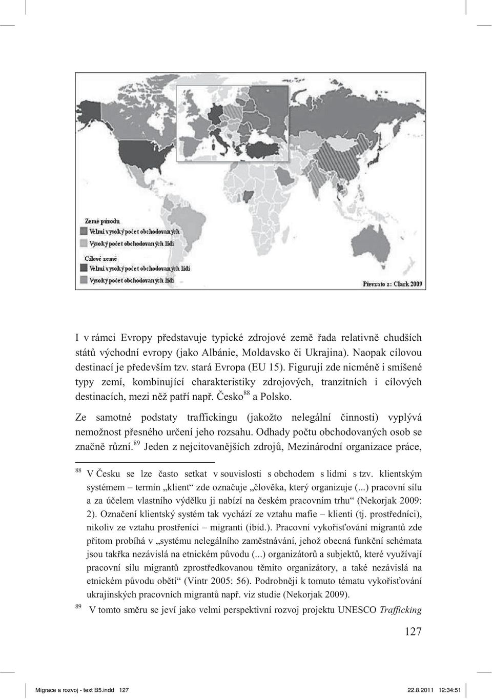 Ze samotné podstaty traffickingu (jakožto nelegální innosti) vyplývá nemožnost p esného ur ení jeho rozsahu. Odhady po tu obchodovaných osob se zna n r zní.