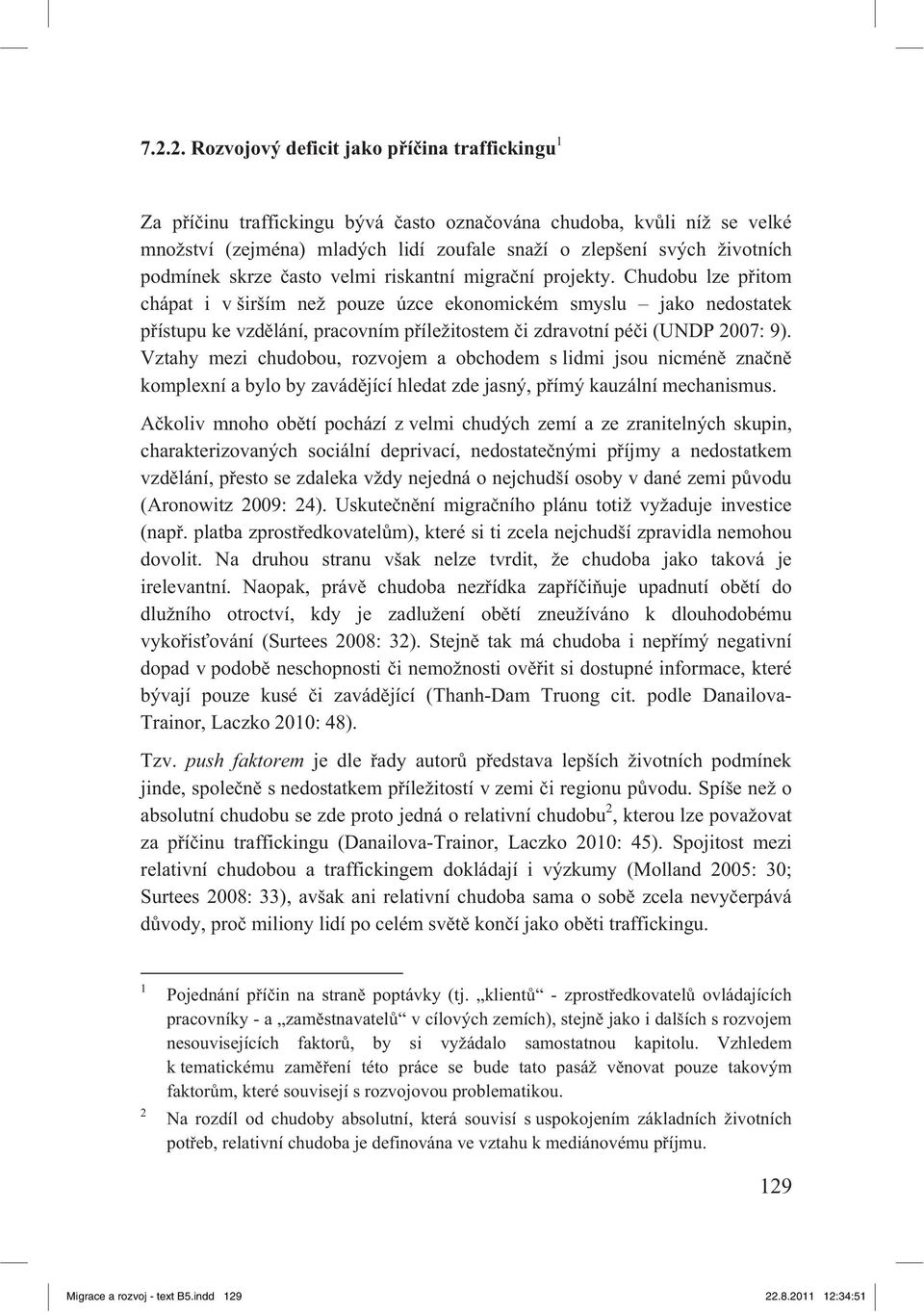 Chudobu lze p itom chápat i v širším než pouze úzce ekonomickém smyslu jako nedostatek p ístupu ke vzd lání, pracovním p íležitostem i zdravotní pé i (UNDP 2007: 9).