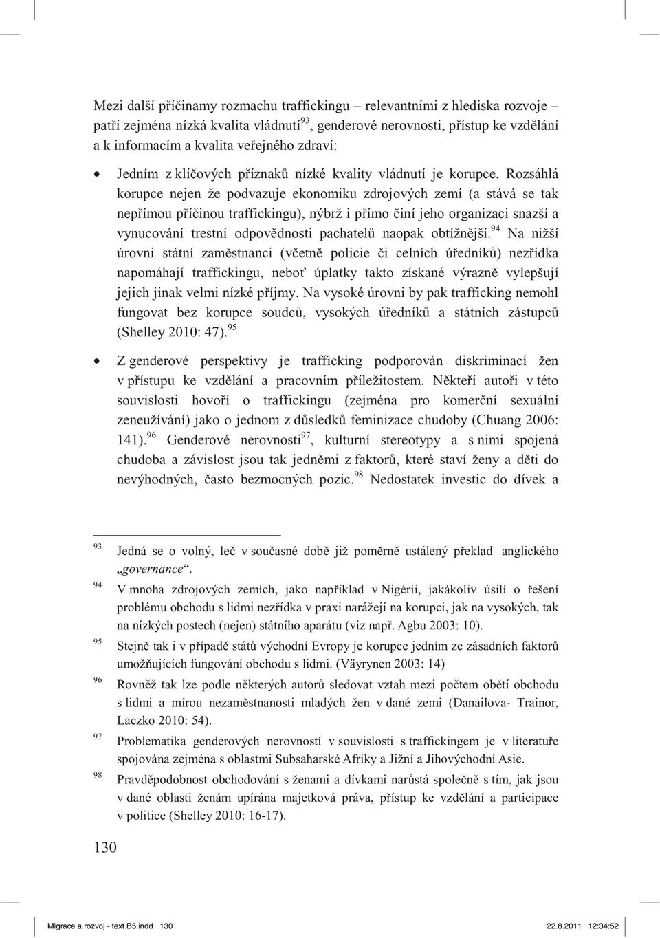 Rozsáhlá korupce nejen že podvazuje ekonomiku zdrojových zemí (a stává se tak nep ímou p í inou traffickingu), nýbrž i p ímo iní jeho organizaci snazší a vynucování trestní odpov dnosti pachatel