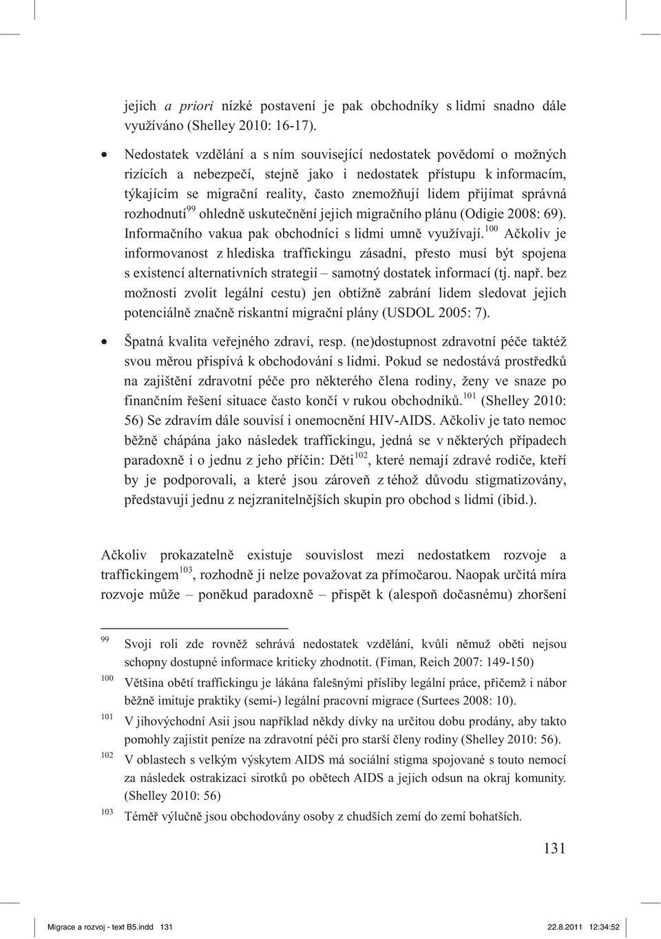 ijímat správná rozhodnutí 99 ohledn uskute n ní jejich migra ního plánu (Odigie 2008: 69). Informa ního vakua pak obchodníci s lidmi umn využívají.