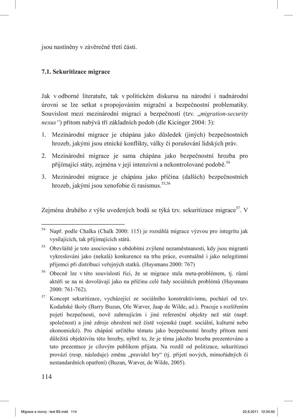 Souvislost mezi mezinárodní migrací a bezpe ností (tzv. migration-security nexus ) p itom nabývá t í základních podob (dle Kicinger 2004: 3): 1.